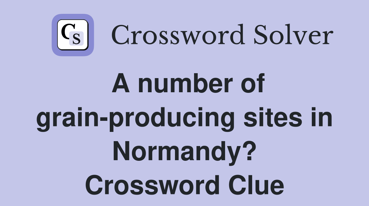 A number of grain-producing sites in Normandy? Crossword Clue