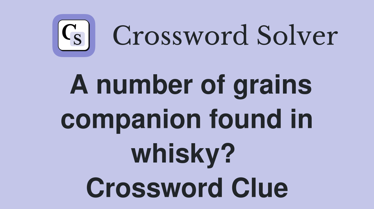 A number of grains companion found in whisky?  Crossword Clue