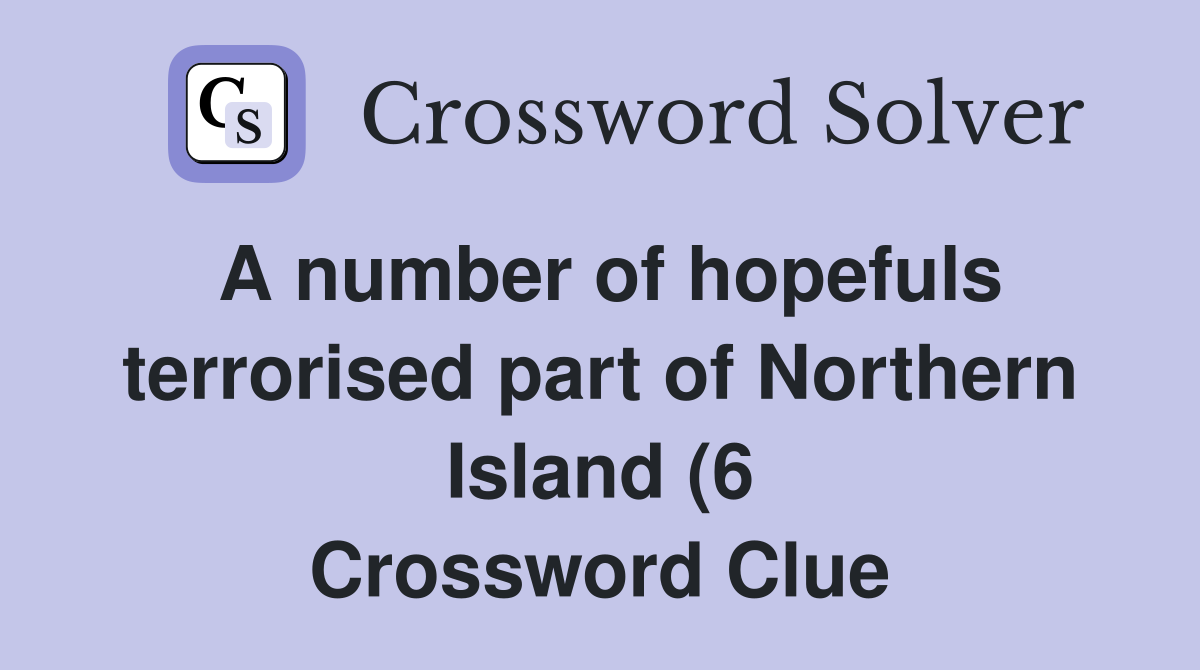 A number of hopefuls terrorised part of Northern Island (6) Crossword A number of hopefuls terrorised part of Northern Island (6) Crossword