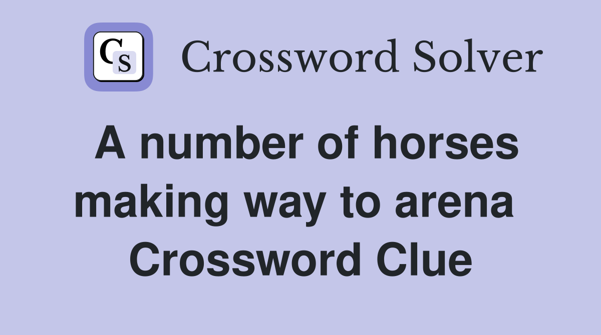 A number of horses making way to arena  Crossword Clue