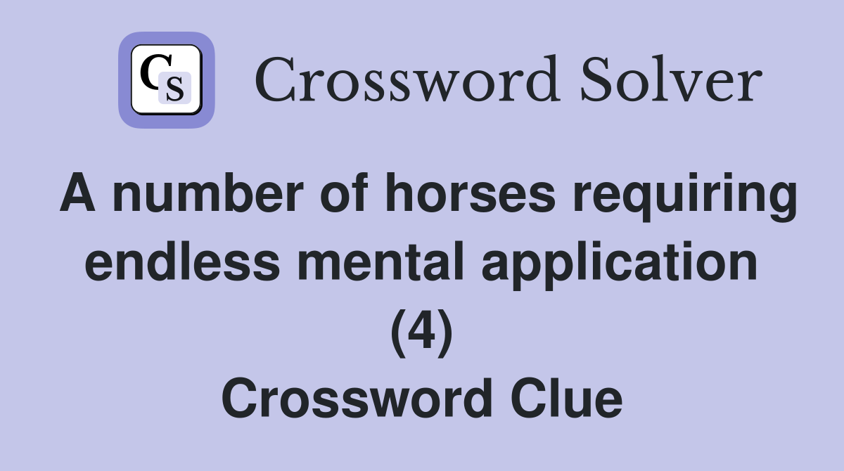 A number of horses requiring endless mental application (4) Crossword Clue
