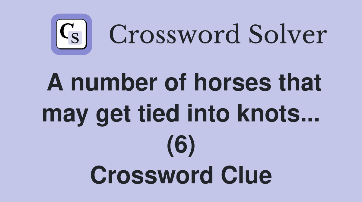 A number of horses that may get tied into knots... (6) Crossword Clue