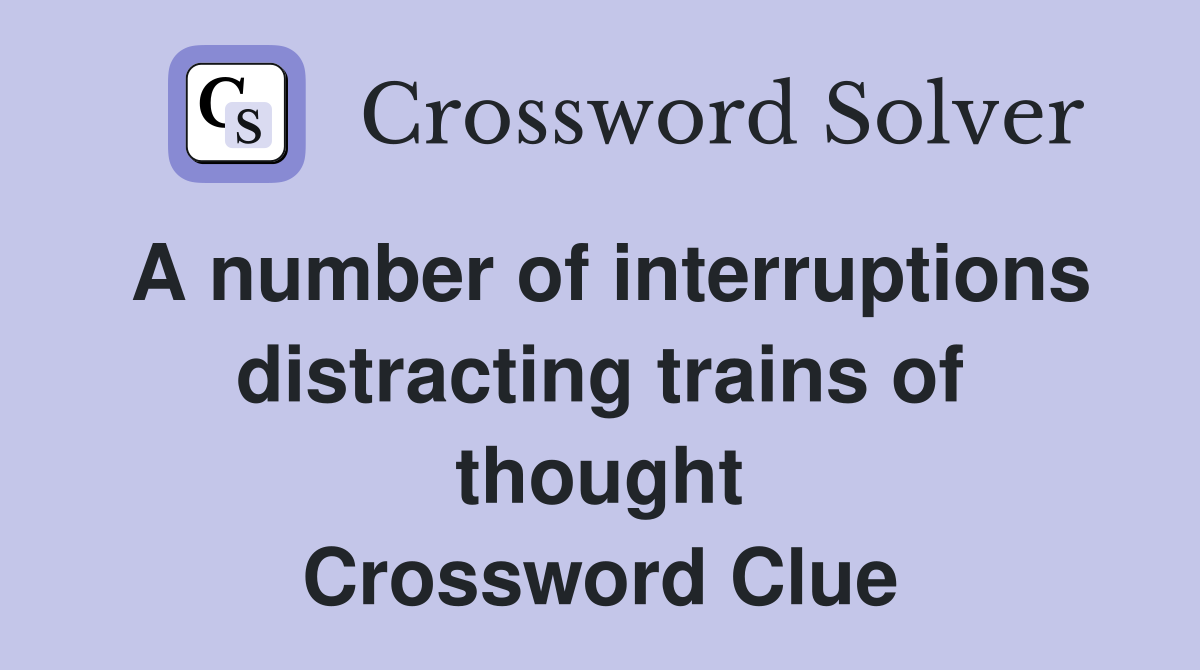 A number of interruptions distracting trains of thought Crossword Clue