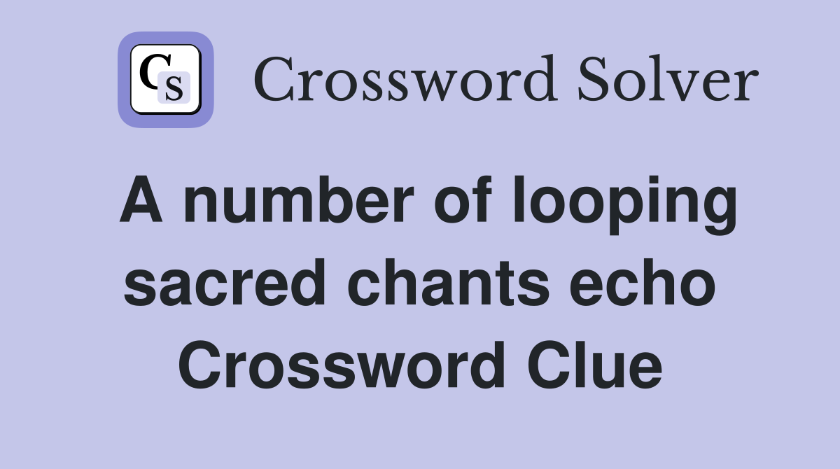 A number of looping sacred chants echo Crossword Clue