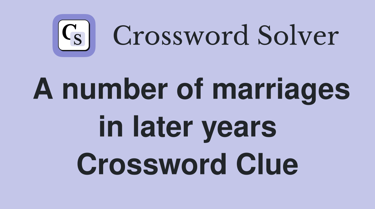 A number of marriages in later years Crossword Clue