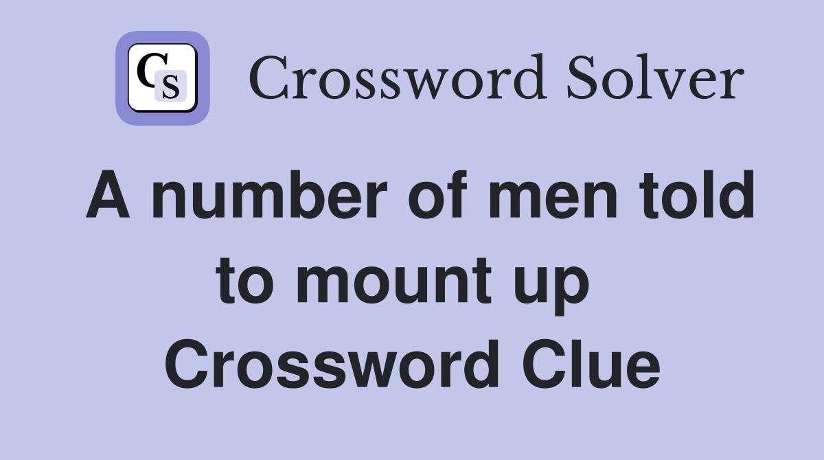 A number of men told to mount up  Crossword Clue