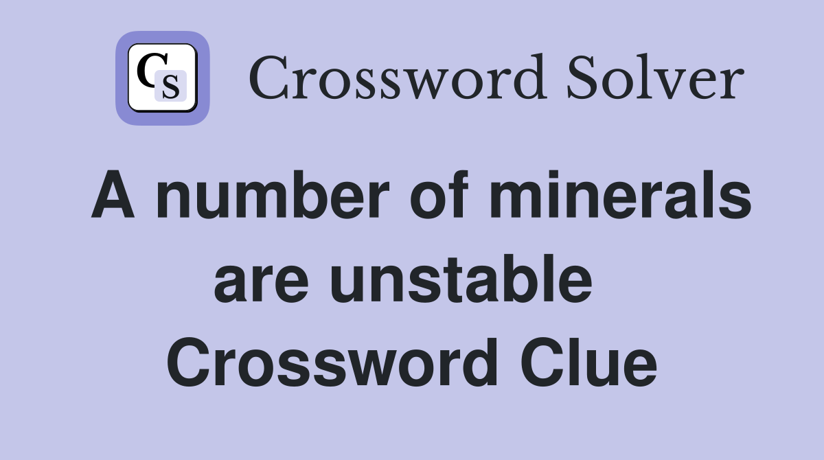 A number of minerals are unstable  Crossword Clue