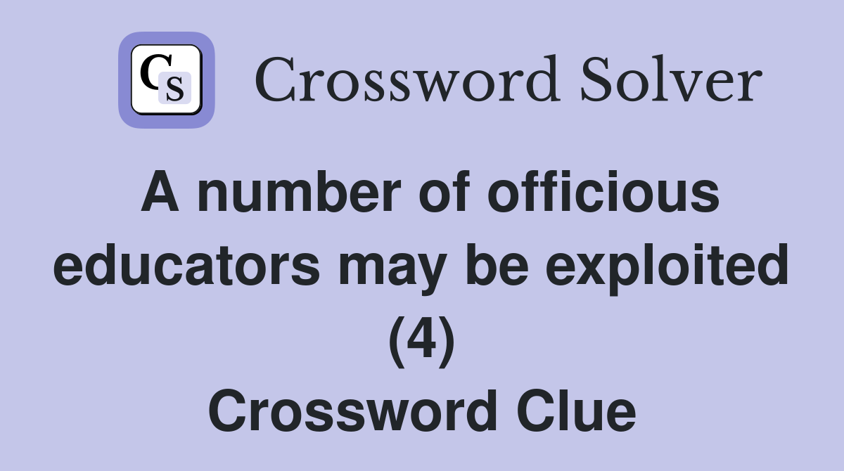 A number of officious educators may be exploited (4) Crossword Clue