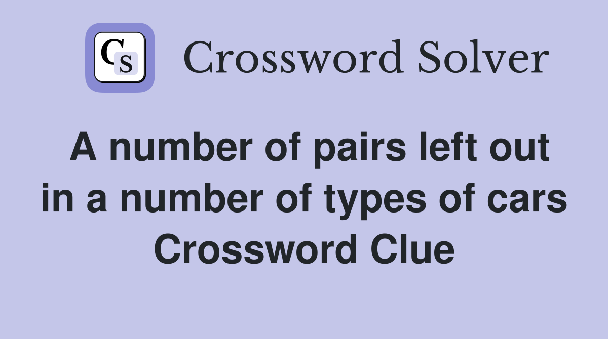 A number of pairs left out in a number of types of cars Crossword Clue