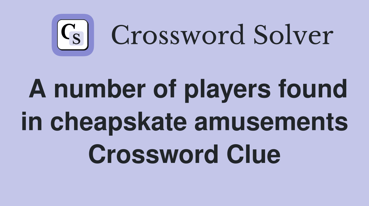 A number of players found in cheapskate amusements Crossword Clue