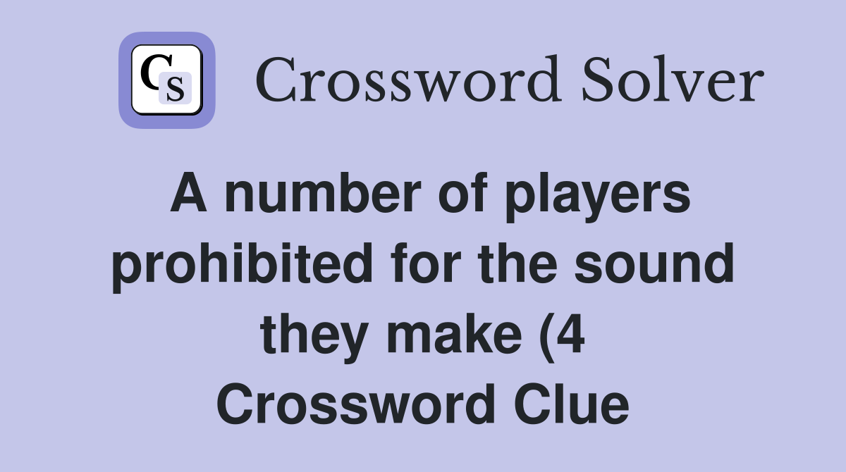 A number of players prohibited for the sound they make (4) Crossword A number of players prohibited for the sound they make (4) Crossword