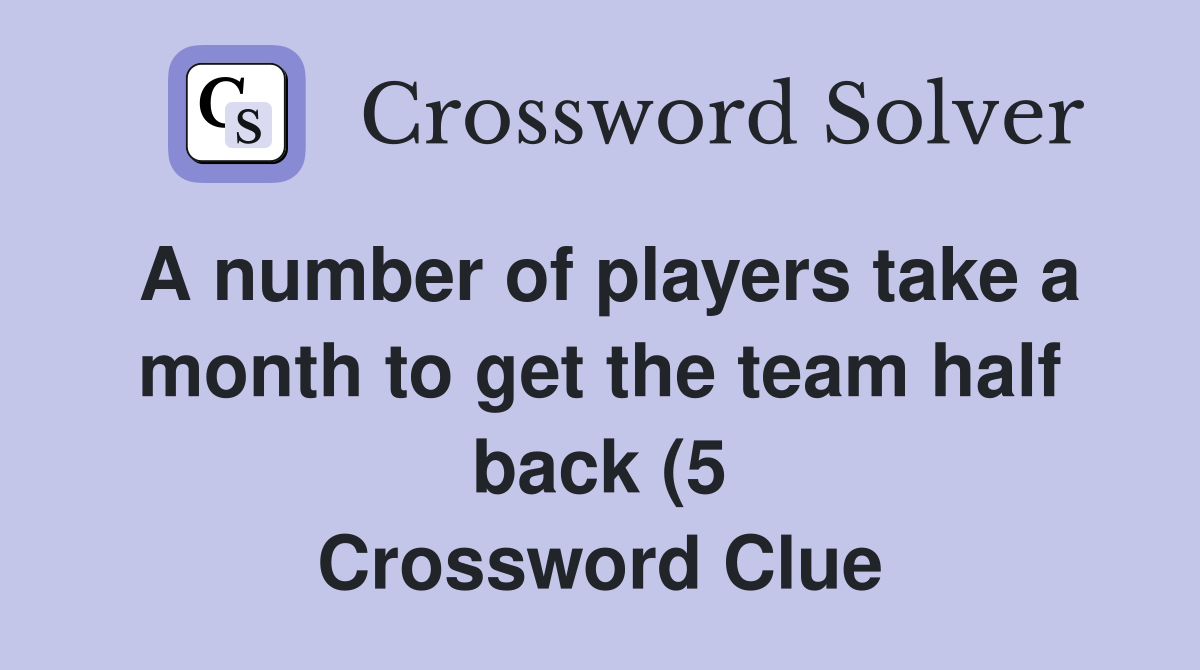 A number of players take a month to get the team half back (5 A number of players take a month to get the team half back (5