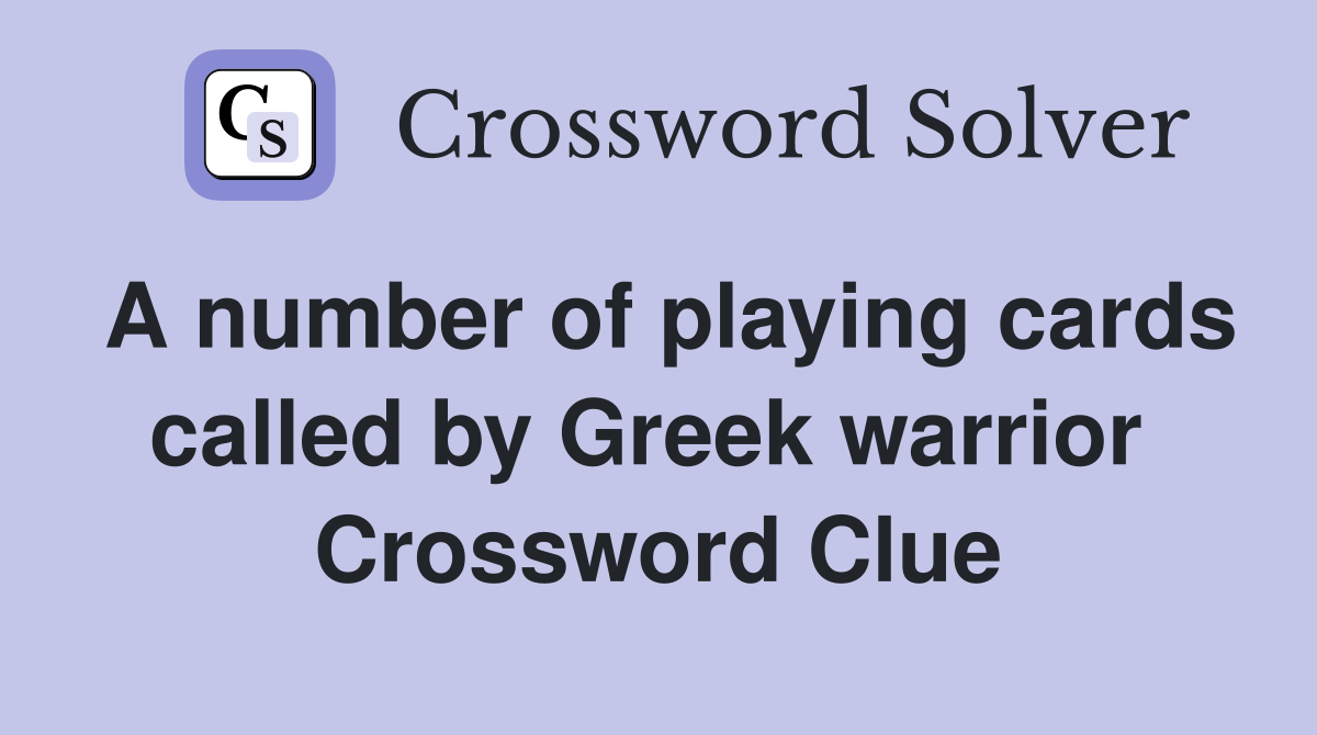 A number of playing cards called by Greek warrior  Crossword Clue
