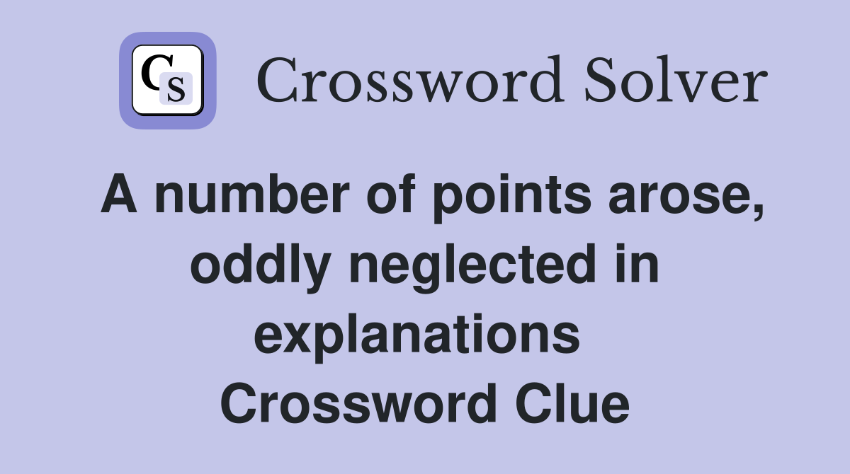 A number of points arose, oddly neglected in explanations  Crossword Clue