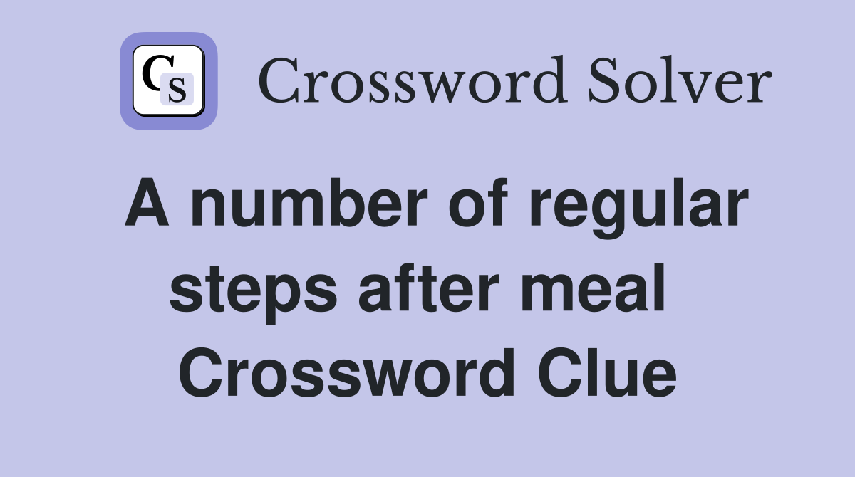 A number of regular steps after meal  Crossword Clue