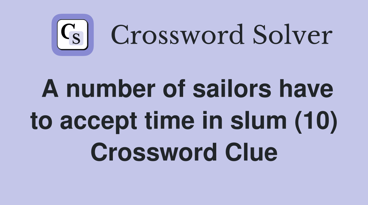 A number of sailors have to accept time in slum (10) Crossword Clue