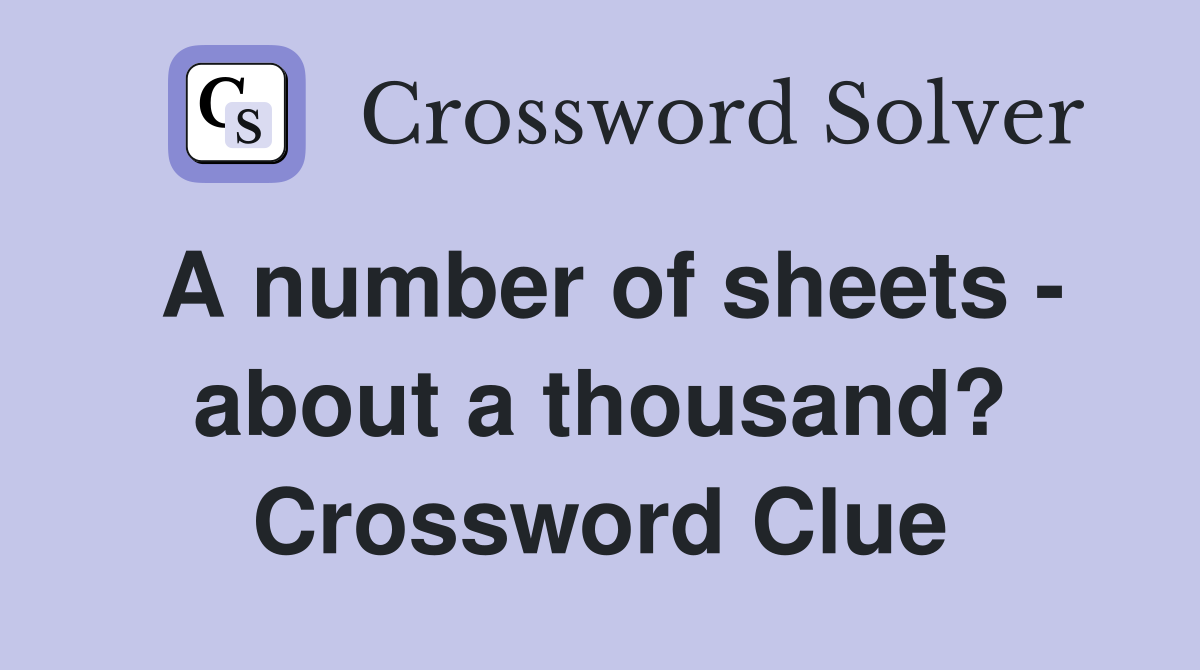 A number of sheets - about a thousand? Crossword Clue