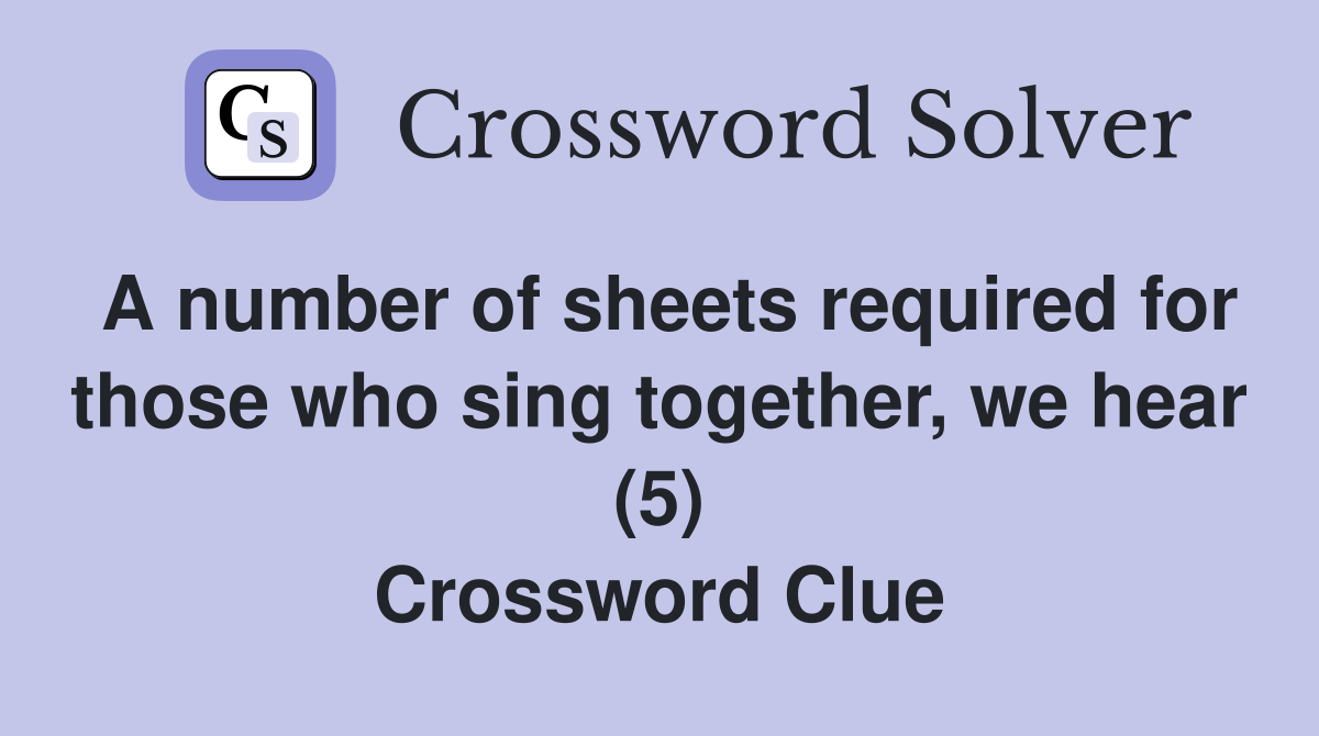 A number of sheets required for those who sing together, we hear (5) Crossword Clue