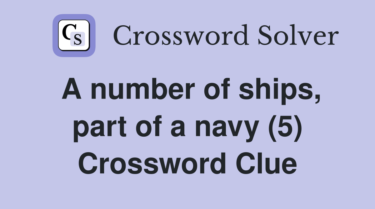 A number of ships, part of a navy (5) Crossword Clue
