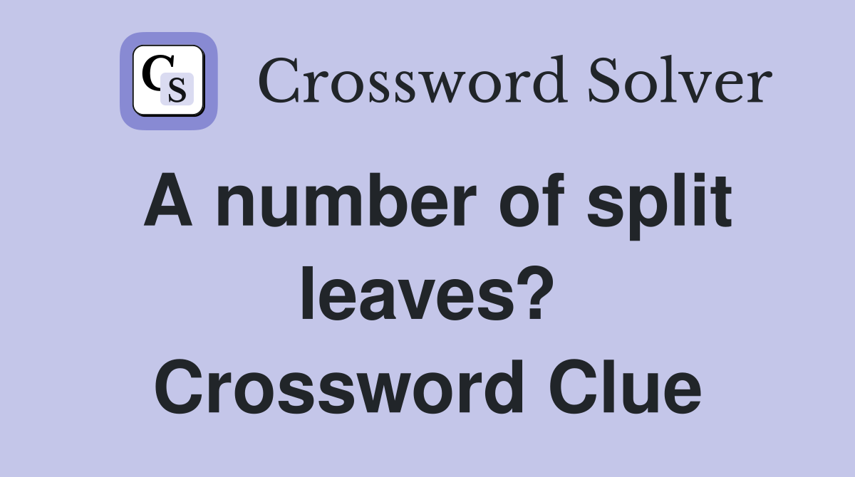 A number of split leaves? Crossword Clue
