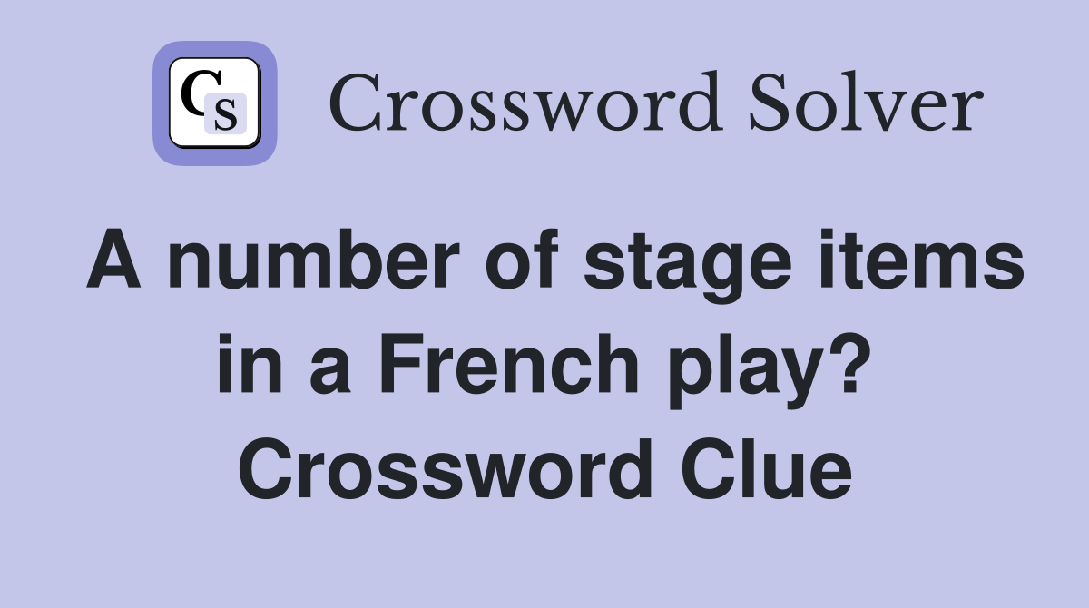 A number of stage items in a French play? Crossword Clue