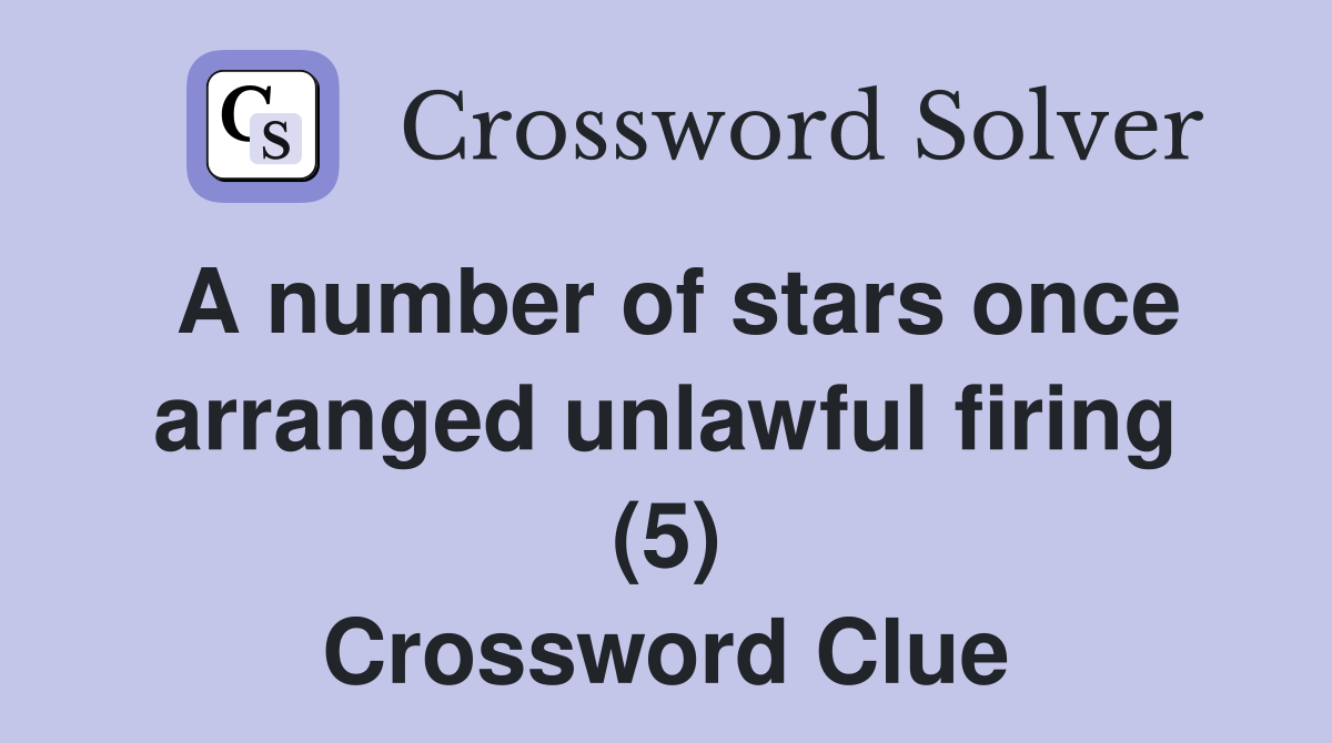 A number of stars once arranged unlawful firing (5) Crossword Clue