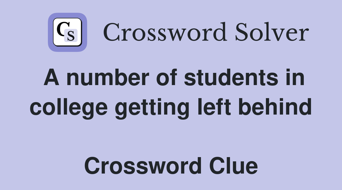 A number of students in college getting left behind  Crossword Clue