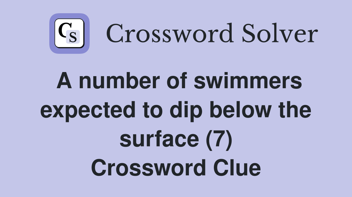 A number of swimmers expected to dip below the surface (7) Crossword Clue