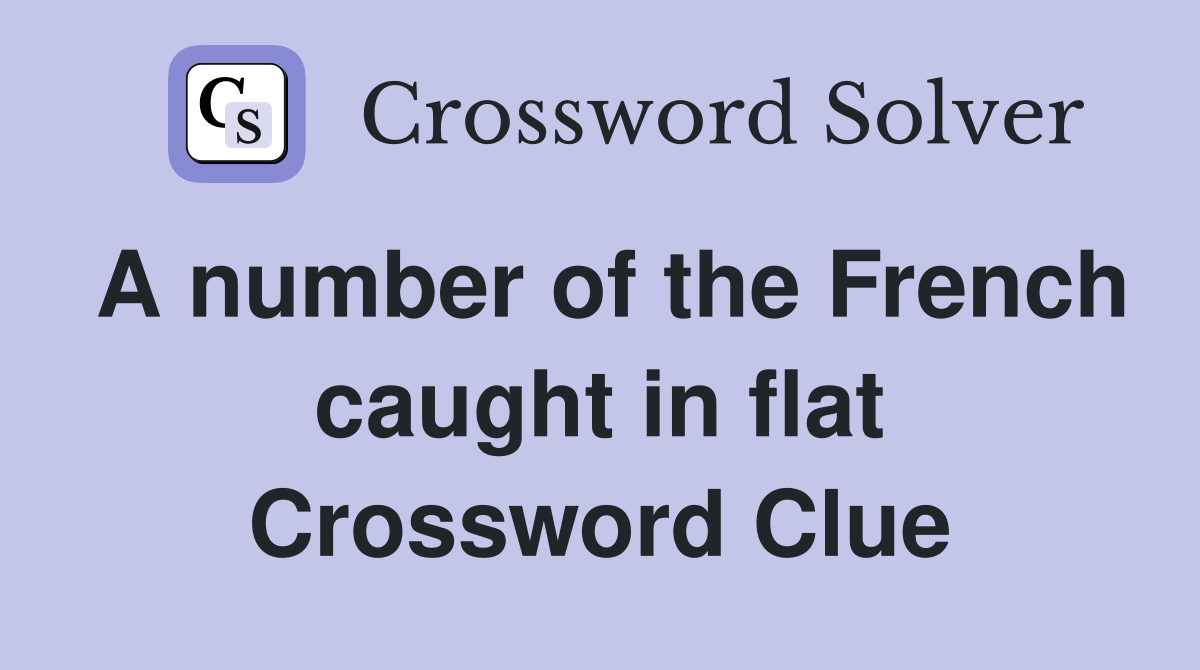 A number of the French caught in flat Crossword Clue