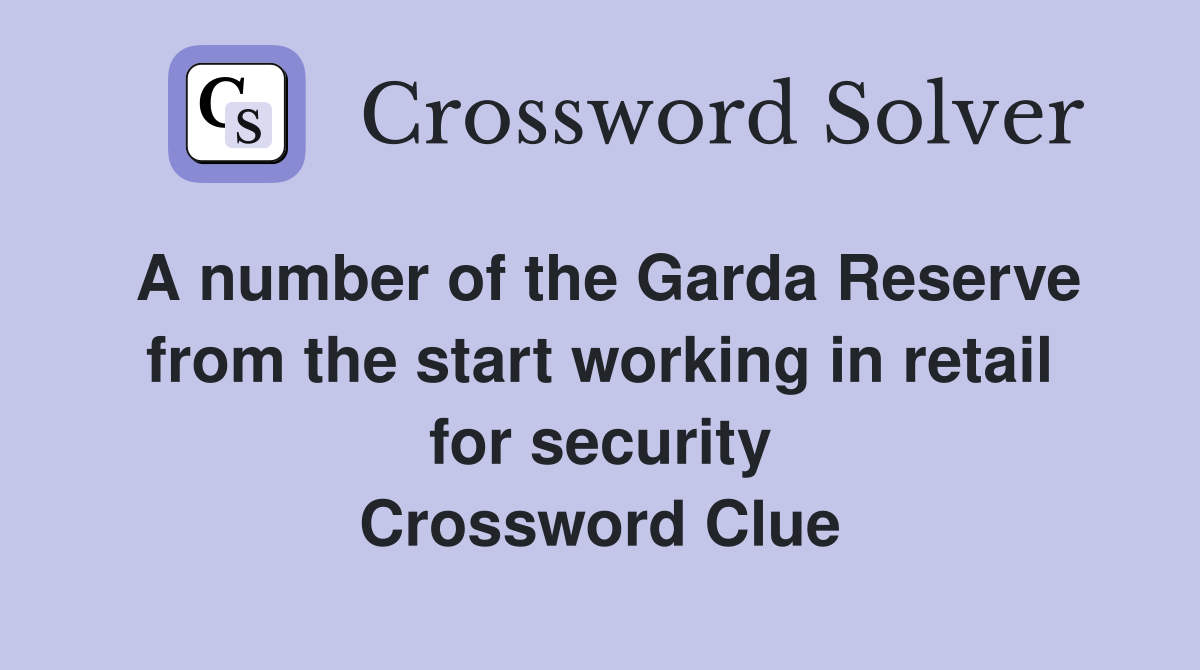 A number of the Garda Reserve from the start working in retail for security Crossword Clue