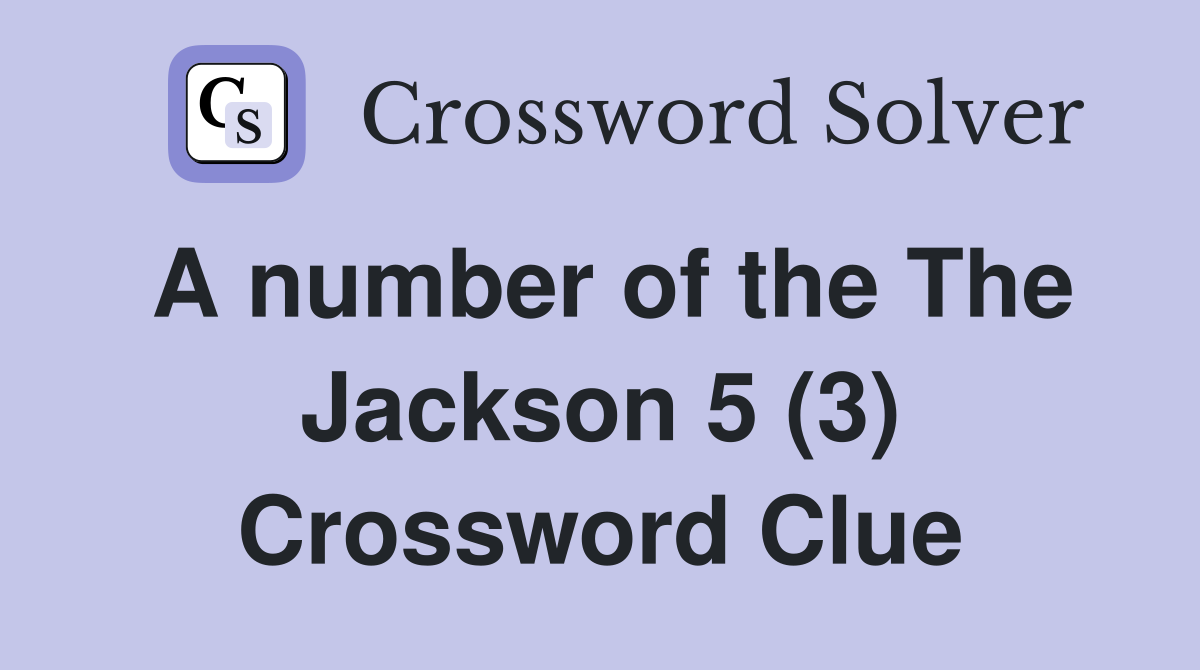 A number of the The Jackson 5 (3) Crossword Clue