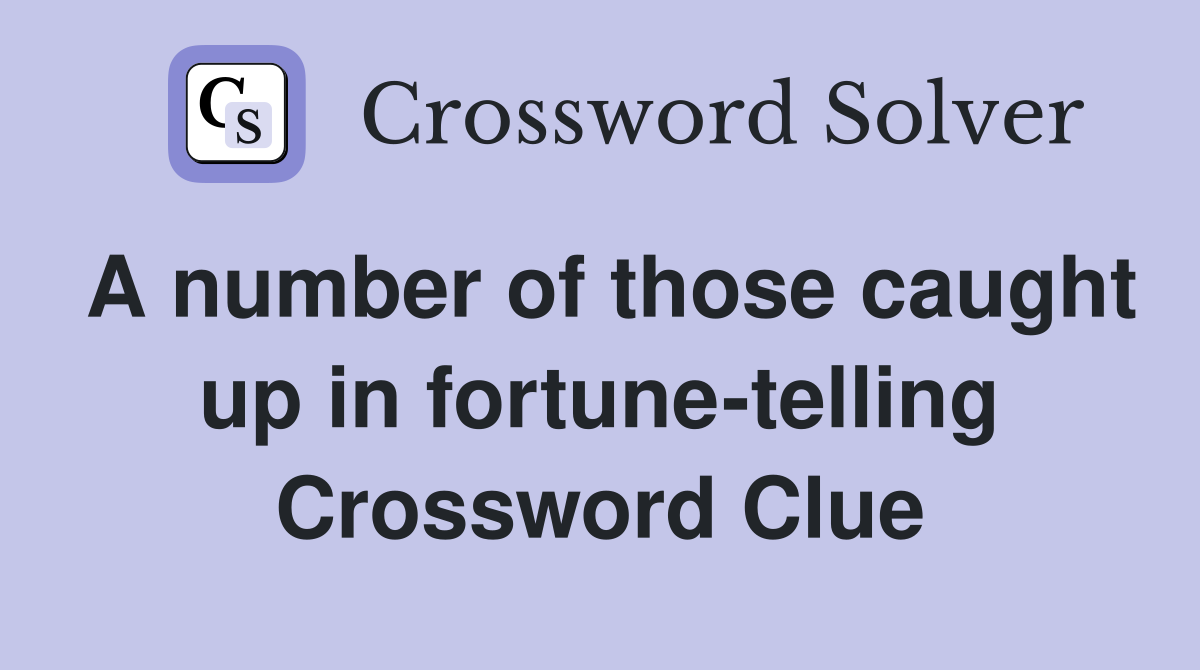 A number of those caught up in fortune-telling Crossword Clue
