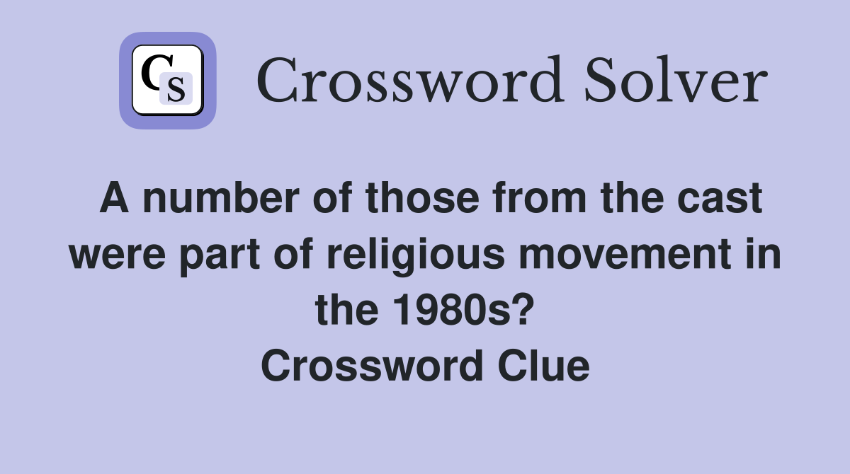 A number of those from the cast were part of religious movement in the 1980s? Crossword Clue