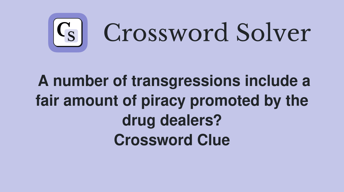 A number of transgressions include a fair amount of piracy promoted by the drug dealers? Crossword Clue