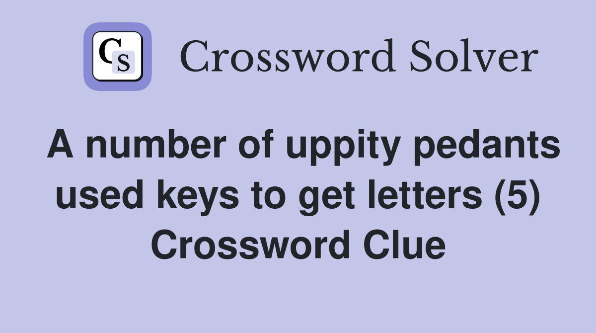 A number of uppity pedants used keys to get letters (5) Crossword Clue