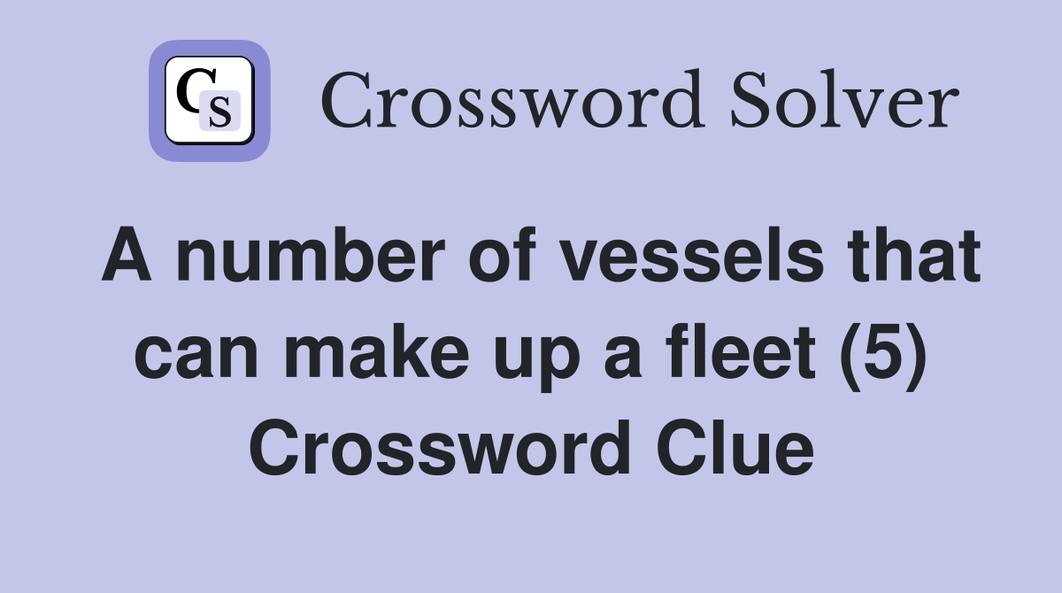 A number of vessels that can make up a fleet (5) Crossword Clue