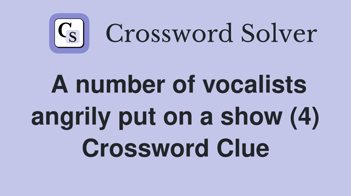 A number of vocalists angrily put on a show (4) Crossword Clue