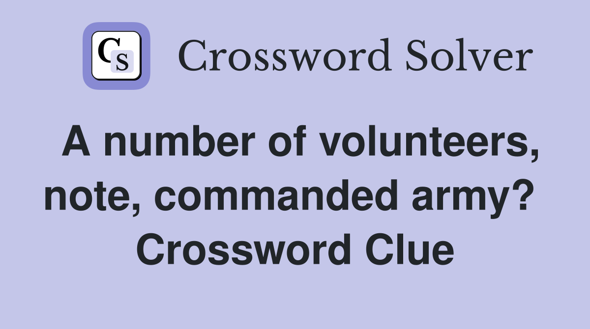 A number of volunteers, note, commanded army?  Crossword Clue
