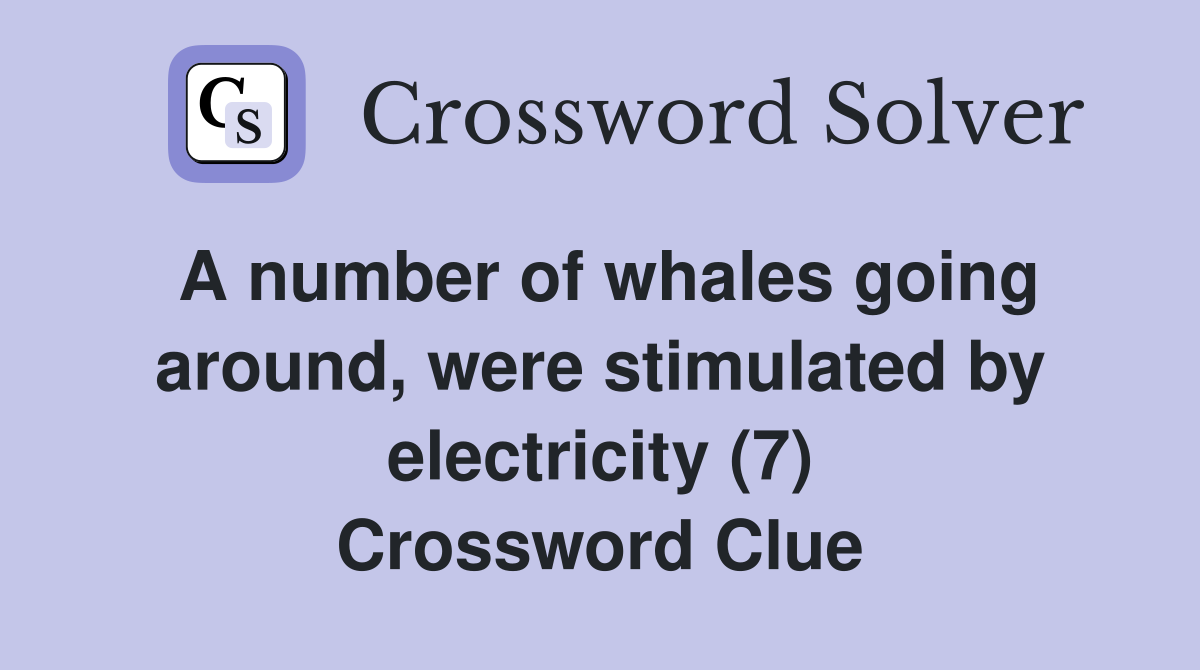 A number of whales going around, were stimulated by electricity (7) Crossword Clue
