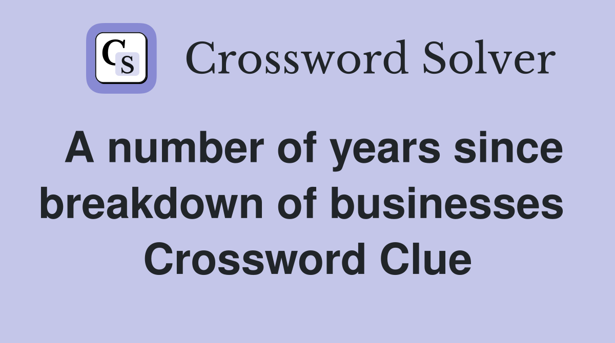 A number of years since breakdown of businesses  Crossword Clue