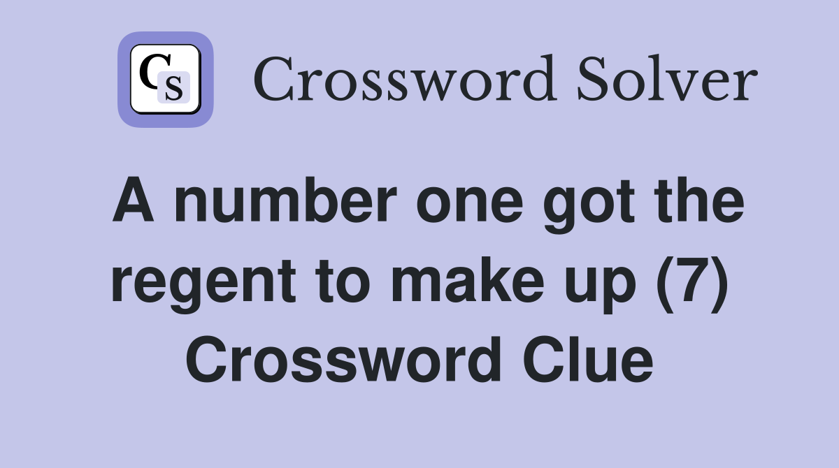 A number one got the regent to make up (7) Crossword Clue