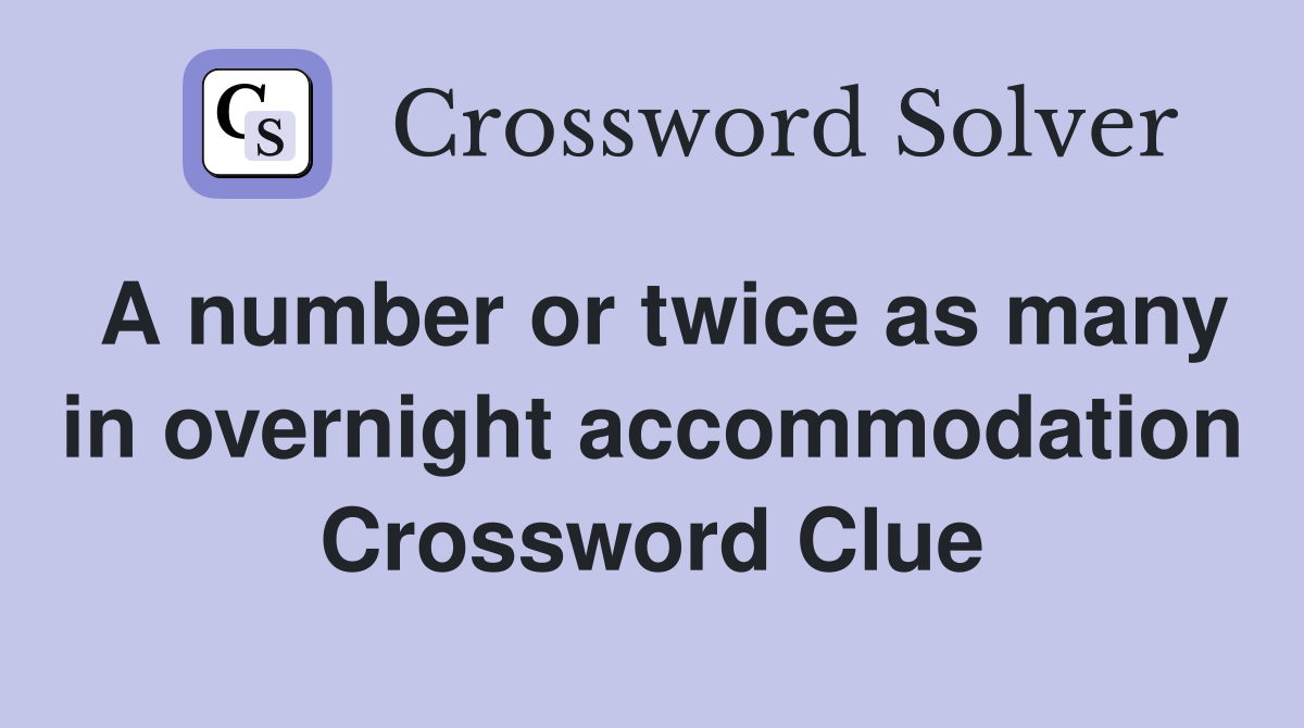 A number or twice as many in overnight accommodation Crossword Clue