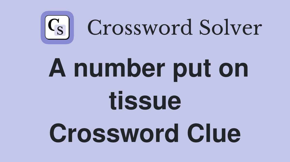 A number put on tissue Crossword Clue