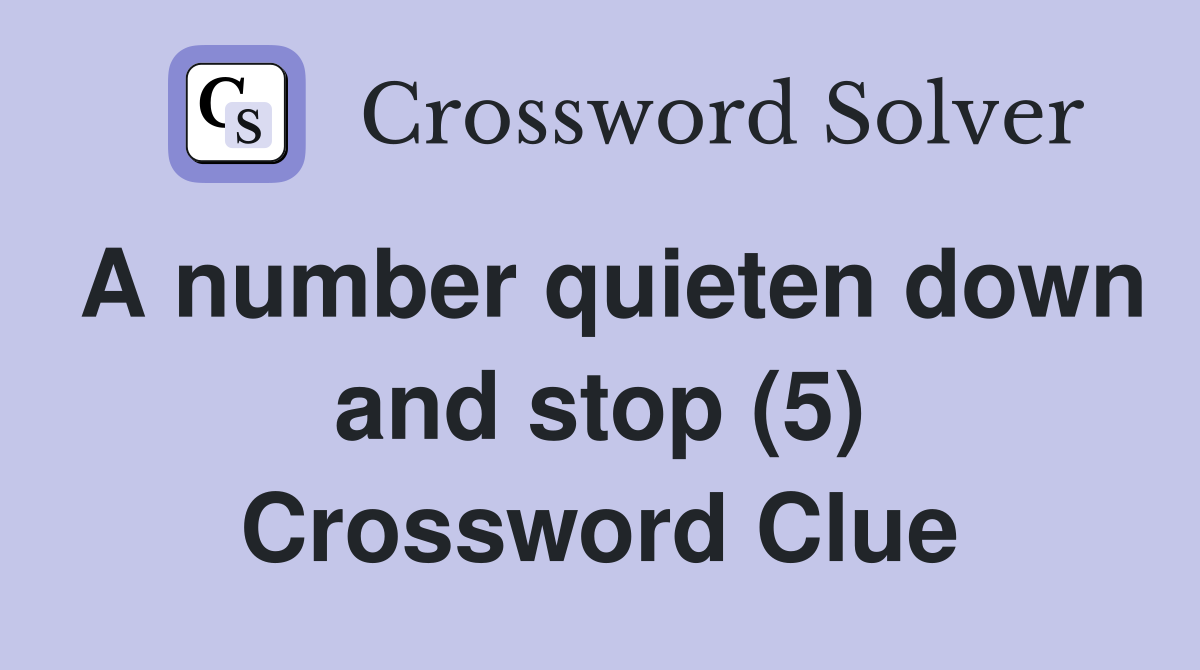 A number quieten down and stop (5) Crossword Clue