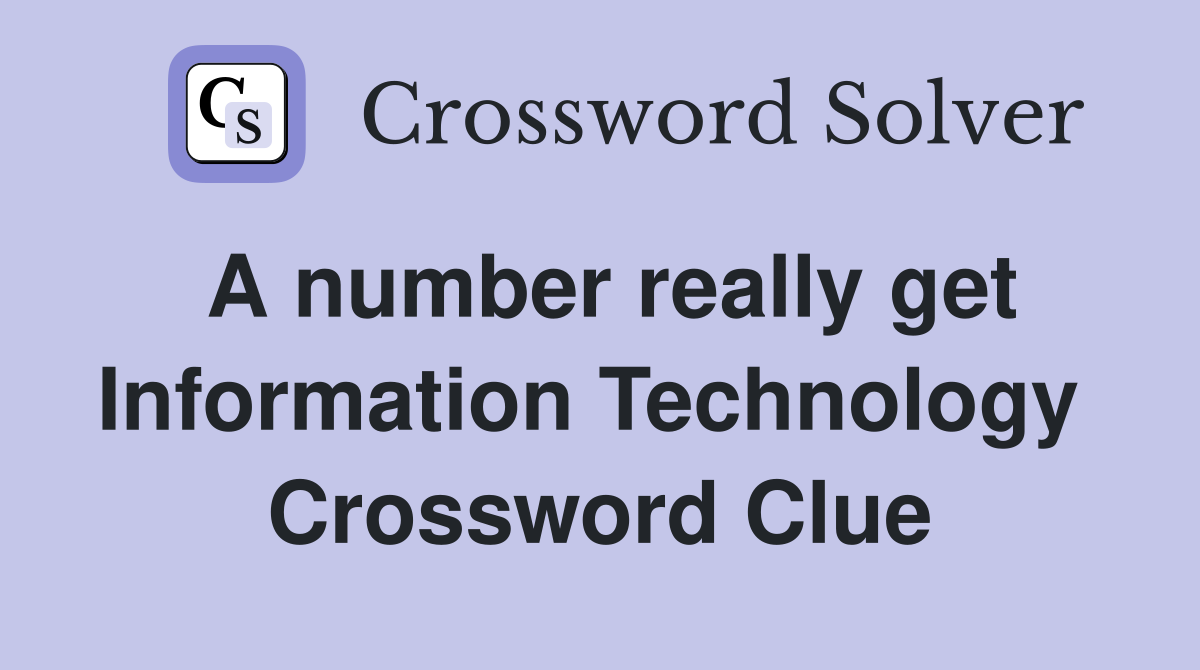 A number really get Information Technology  Crossword Clue