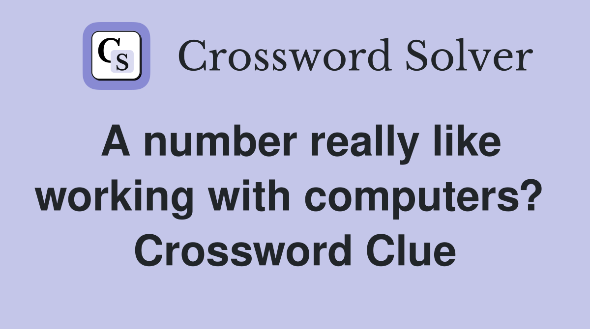 A number really like working with computers?  Crossword Clue
