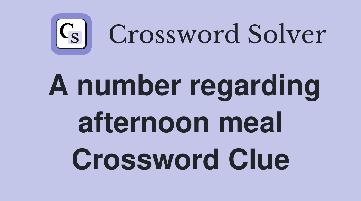 A number regarding afternoon meal Crossword Clue
