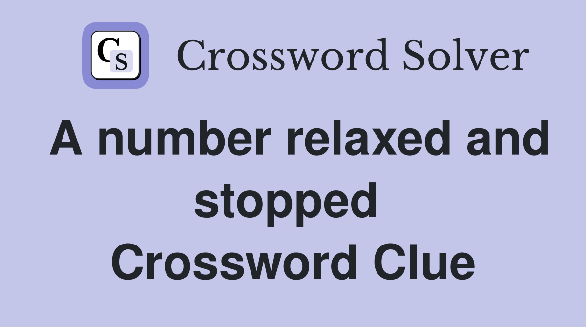 A number relaxed and stopped  Crossword Clue