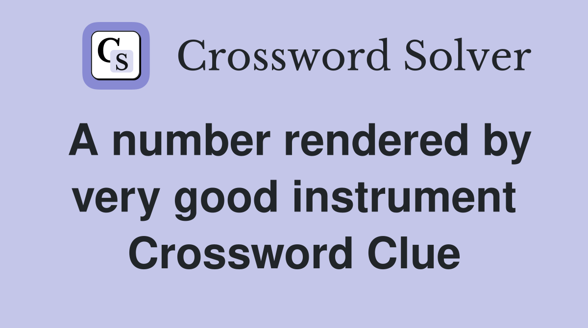 A number rendered by very good instrument Crossword Clue