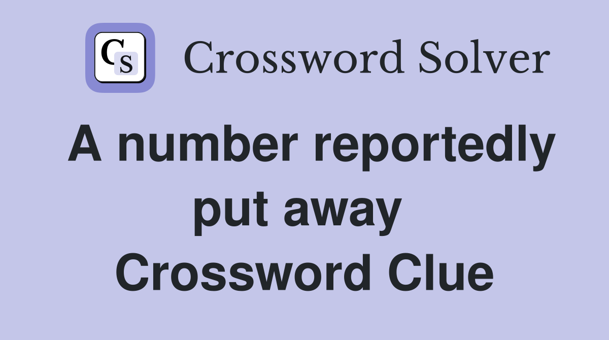 A number reportedly put away  Crossword Clue